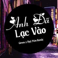 Anh Đã Lạc Vào (Đại Mèo Remix) Green, Truzg